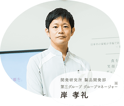 開発研究所 製品開発部 第三グループ グループマネージャー 岸孝礼